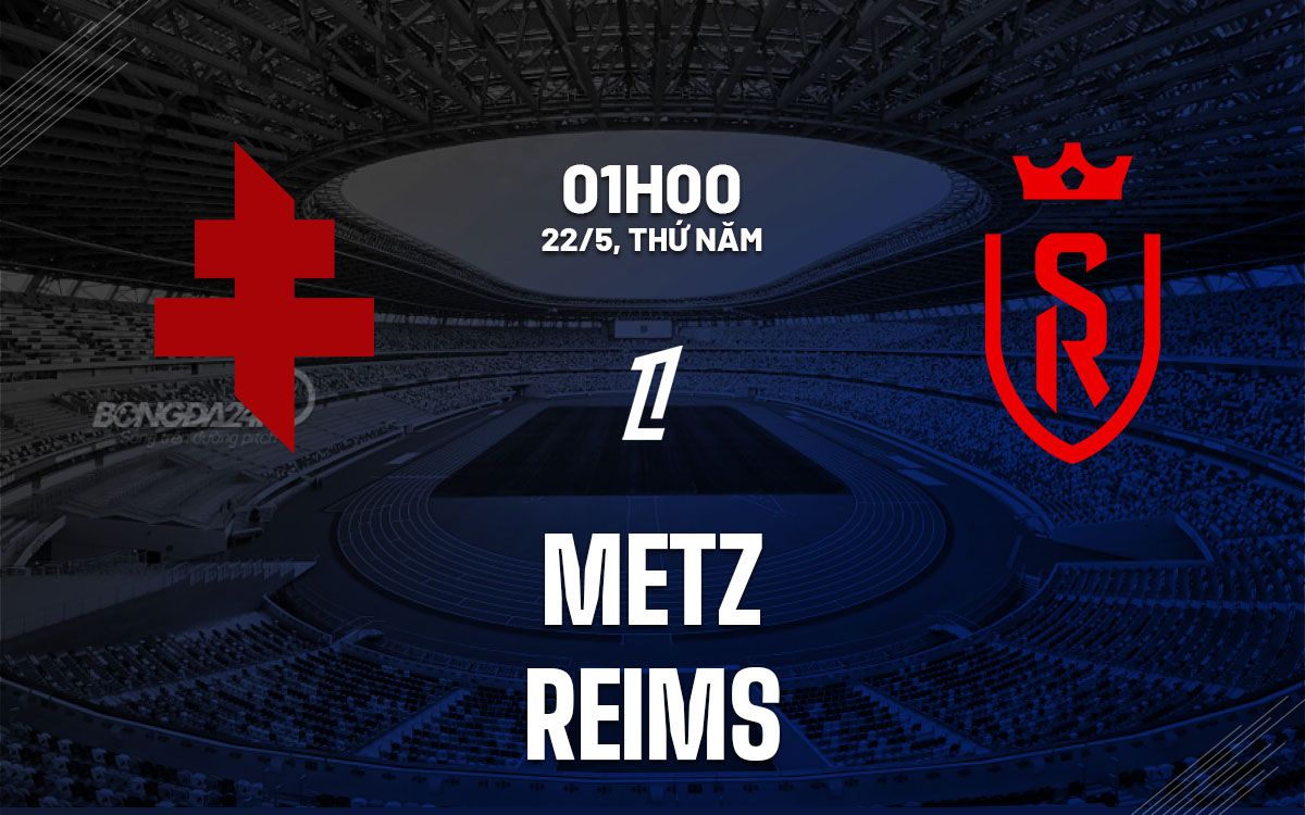 nhan dinh bong da du doan Metz vs Reims playoff vdqg phap hom nay