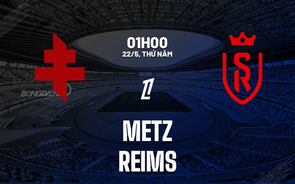 nhan dinh bong da du doan Metz vs Reims playoff vdqg phap hom nay